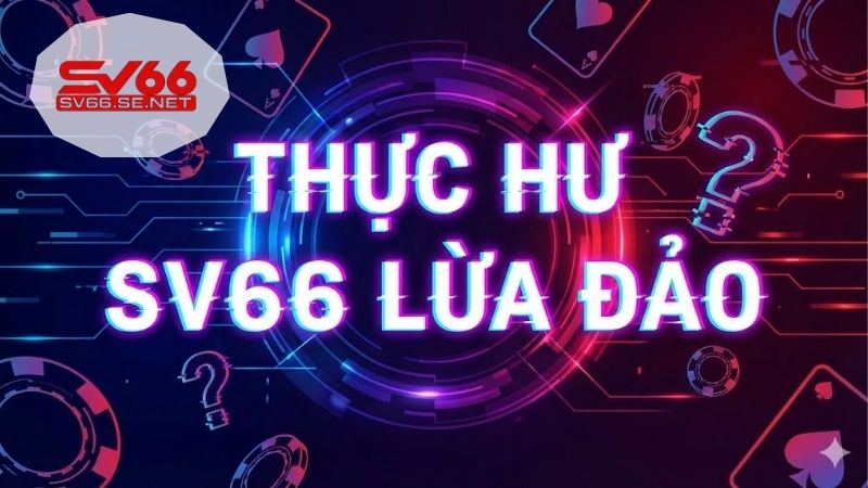 SV66 Lừa Đảo - Thực hư và phân tích chi tiết từ chuyên gia 1 sv66-lua-dao